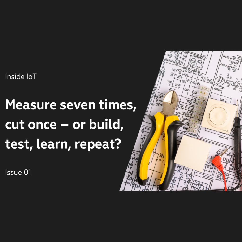 #1 Measure seven times, cut once – or build, test, learn, repeat?